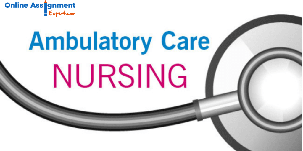 Ambulatory Care Nursing Assignment Help