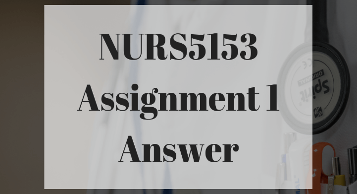 NURS5153 Assignment 1 Answer? We have it!