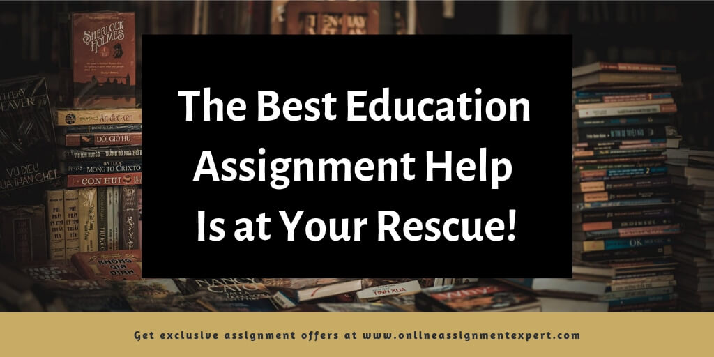 The Best Education Assignment Help Is at Your Rescue!