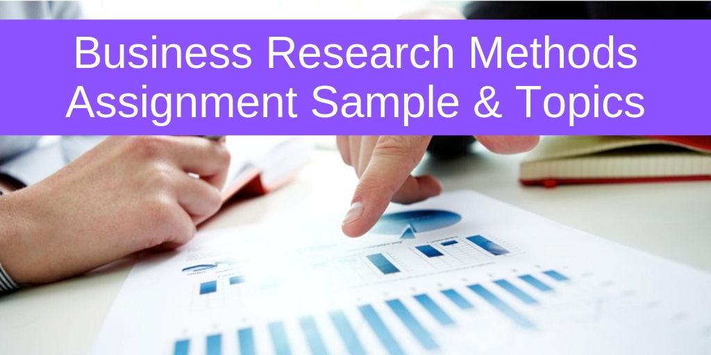 Business Research Methods Assignment Topics & Sample