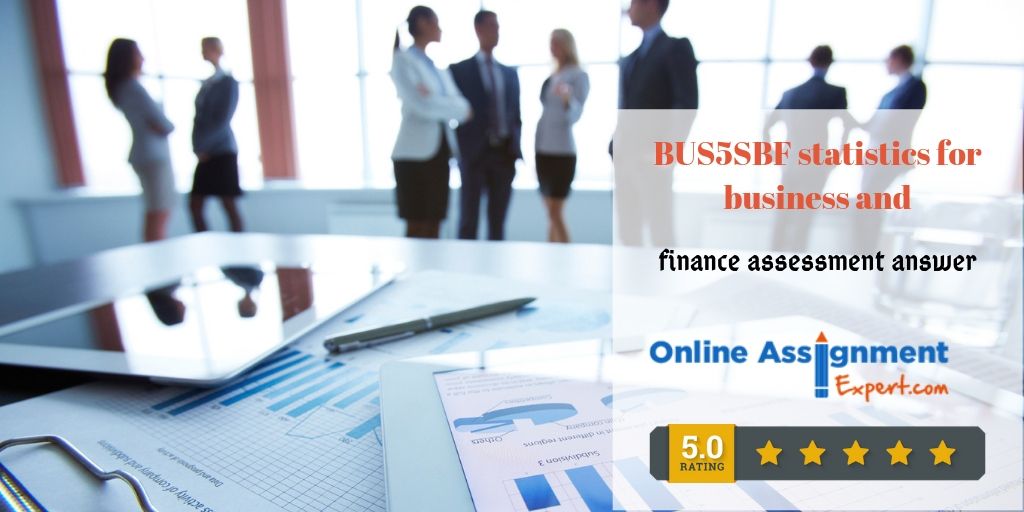 BUS5SBF Statistics For Business And Finance Assessment Answer