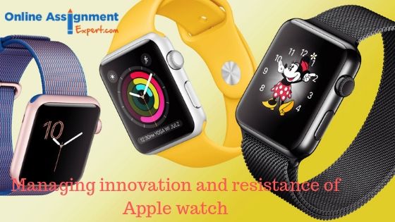 Managing innovation and resistance of Apple Watch essay