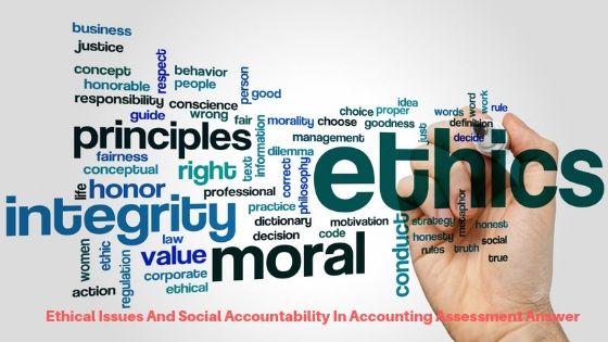 Ethical Issues And Social Accountability In Accounting Assessment Answer