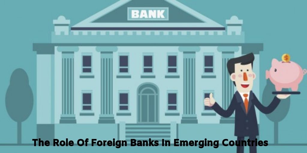 The Role Of Foreign Banks In Emerging Countries
