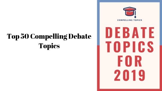 Top 50 Compelling Debate Topics