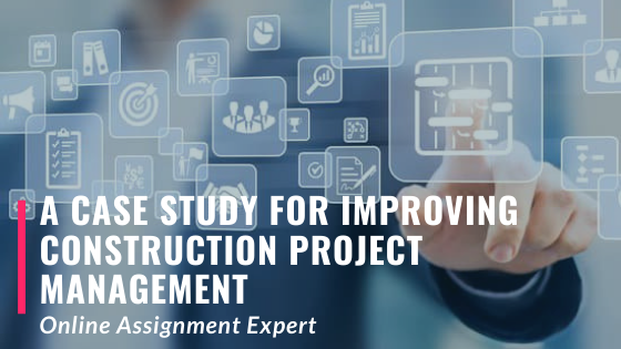 A Case study For Improving Construction Project Management