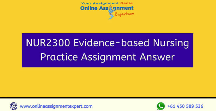 NUR2300 Evidence-based Nursing Practice Assignment Answer