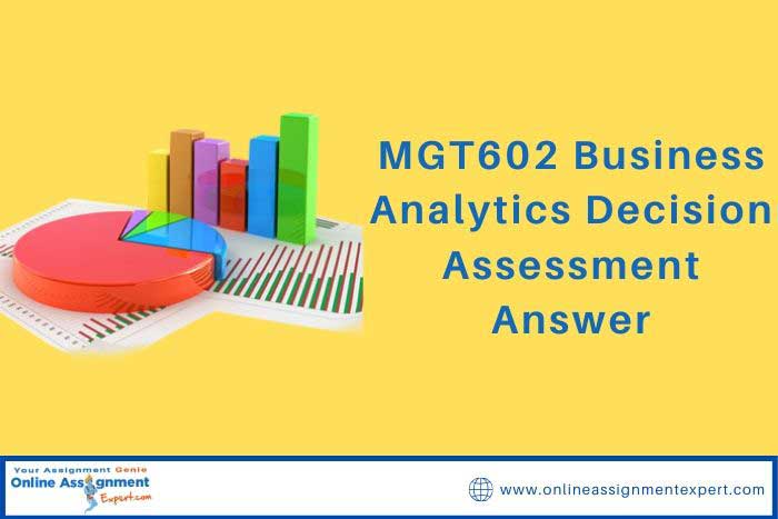 MGT602 Business Analytics Decision Assessment Answer