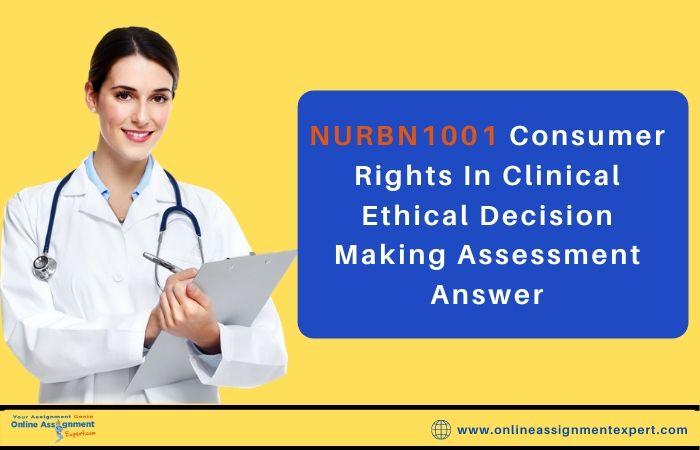 NURBN1001 Consumer Rights in Clinical Ethical Decision Making Assessment Answer