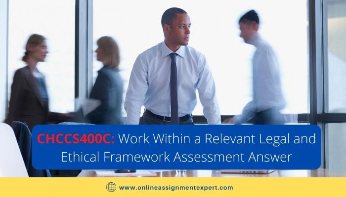 CHCCS400C: Work Within a Relevant Legal and Ethical Framework Assessment Answer