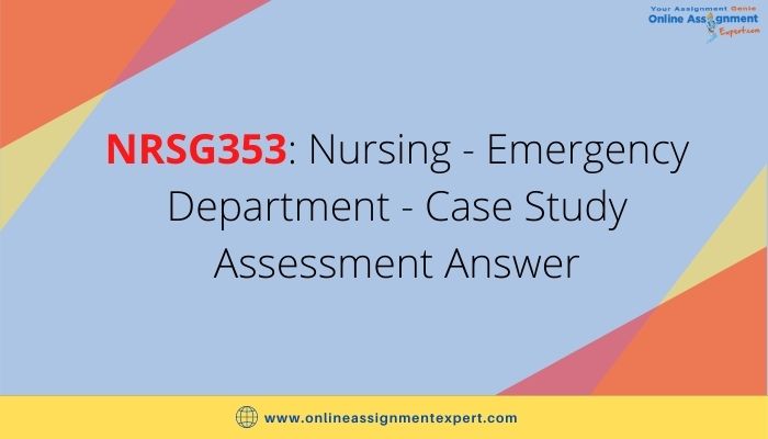 NRSG353: Nursing - Emergency Department - Case Study Assessment Answer