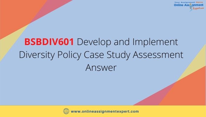 BSBDIV601 Develop and Implement Diversity Policy Case Study Assessment Answer