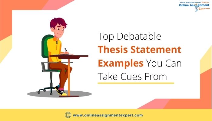 Top Debatable Thesis Statement Examples You Can Take Cues From