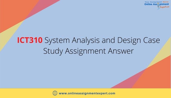 ICT310 System Analysis and Design Case Study Assignment Answer
