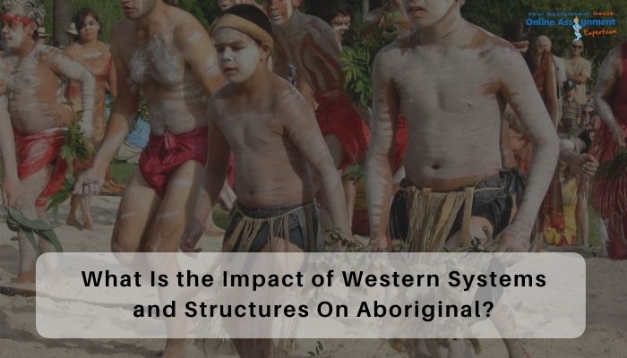 What Is the Impact of Western Systems and Structures On Aboriginal?