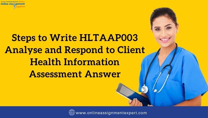 Steps to write HLTAAP003 Analyse and Respond to Client Health Information Assessment Answer