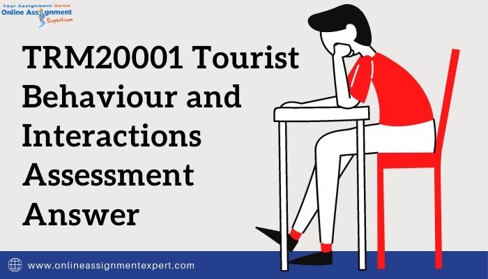 TRM20001 Tourist Behaviour and Interactions Assessment Answer