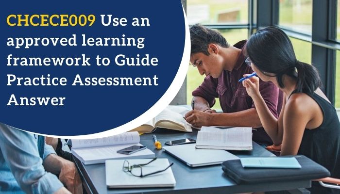 CHCECE009 Use an approved learning framework to Guide Practice Assessment Answer