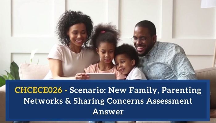 CHCECE026 - Scenario: New Family, Parenting Networks & Sharing Concerns Assessment Answer