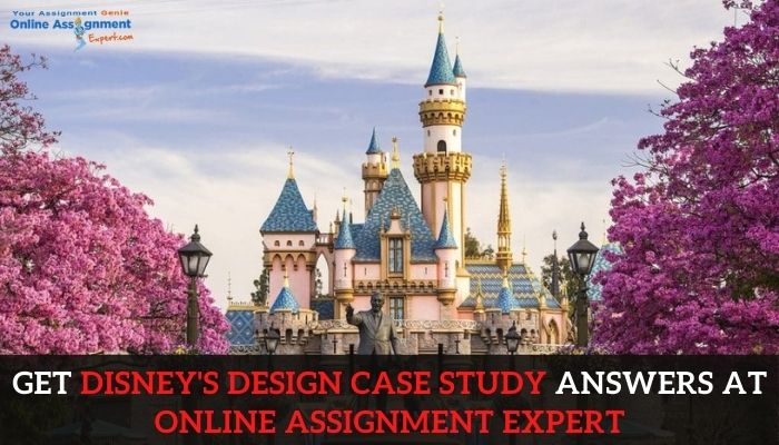 Get Disney's Design Case Study Answers At Online Assignment Expert