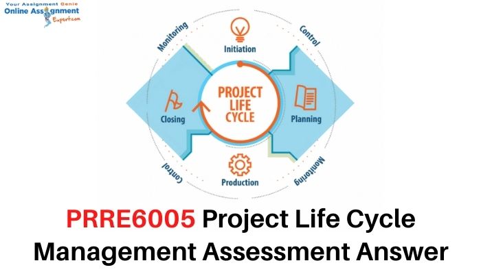 PRRE6005 Project Life Cycle Management Assessment Answer