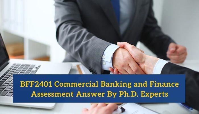 BFF2401 Commercial Banking and Finance Assessment Answer By Ph.D. Experts