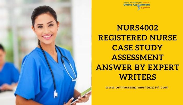 NURS4002 Registered Nurse Case Study Assessment Answer By Expert Writers