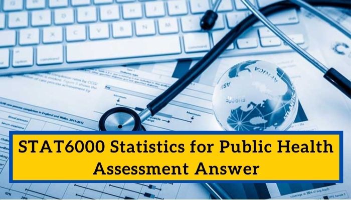 STAT6000 Statistics for Public Health Assessment Answer