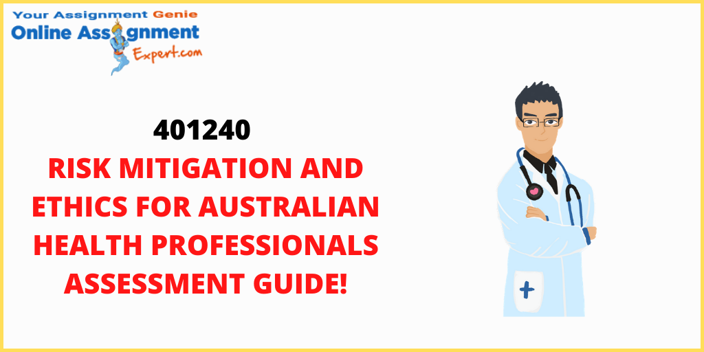 401240 Risk Mitigation And Ethics For Australian Health Professionals Assessment Guide!