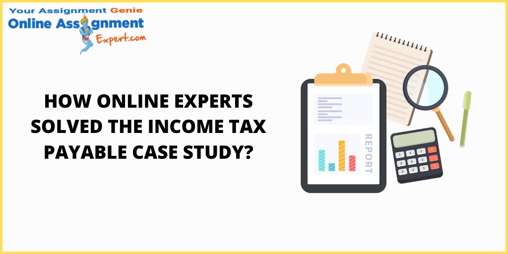 How Online Experts Solved The Income Tax Payable Case Study?