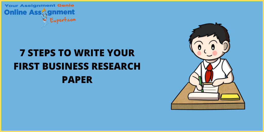 What are the 7 Steps to Write Your First Business Research Paper?