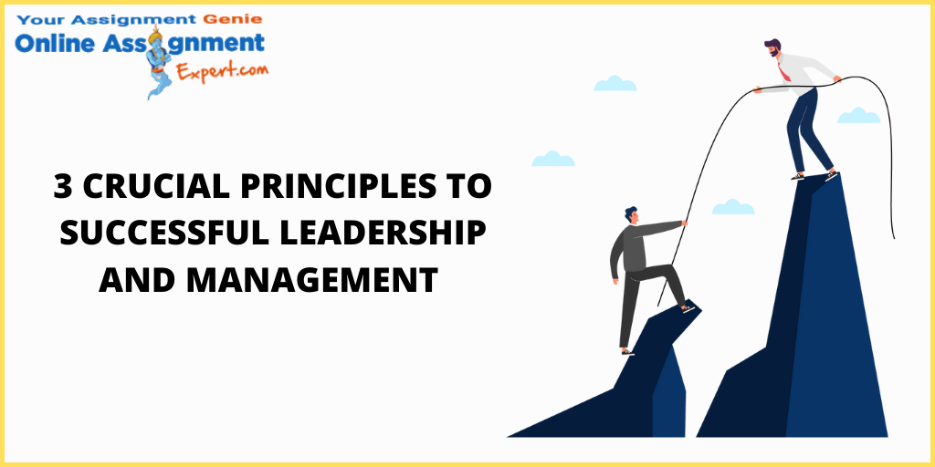 3 Crucial Principles to Successful Leadership and Management You Must Follow