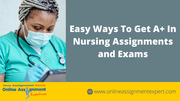 Easy Ways To Get A+ In Nursing Assignments and Exams