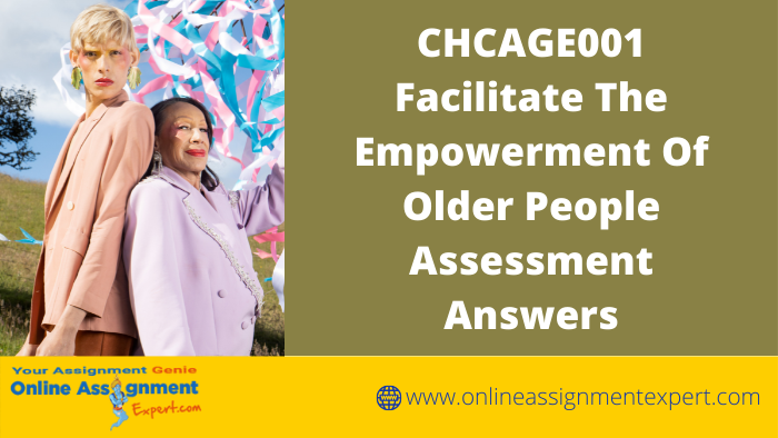 CHCAGE001 Facilitate The Empowerment Of Older People Assessment Answers